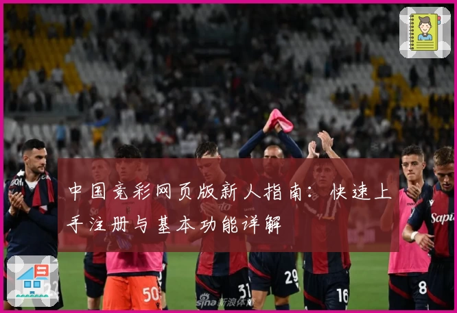中国竞彩网页版新人指南：快速上手注册与基本功能详解