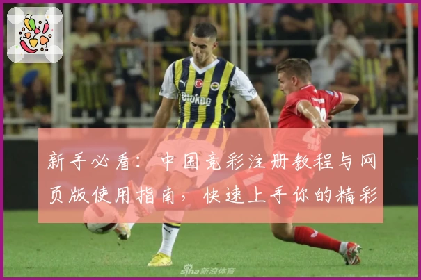 新手必看：中国竞彩注册教程与网页版使用指南，快速上手你的精彩体育之旅