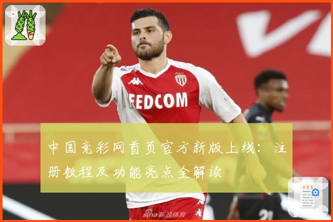 中国竞彩网首页官方新版上线：注册教程及功能亮点全解读