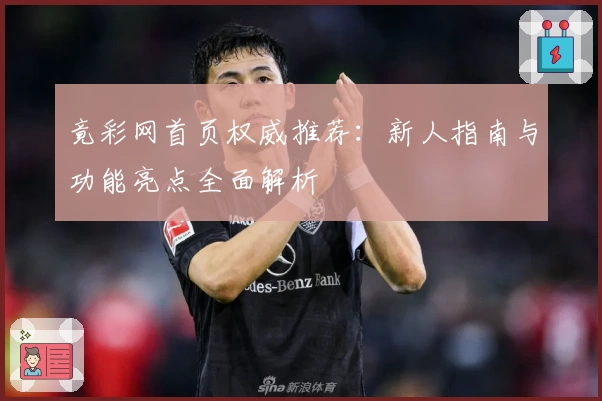 竟彩网首页权威推荐：新人指南与功能亮点全面解析