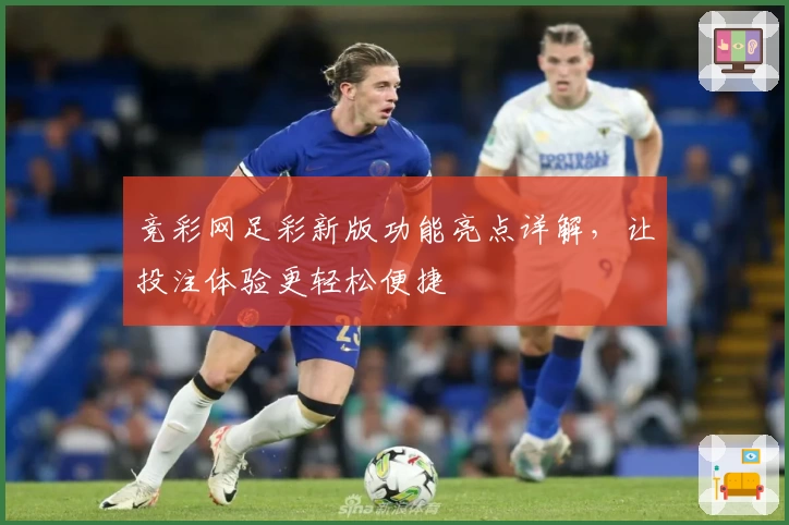 竞彩网足彩新版功能亮点详解，让投注体验更轻松便捷