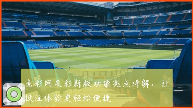 竞彩网足彩新版功能亮点详解，让投注体验更轻松便捷