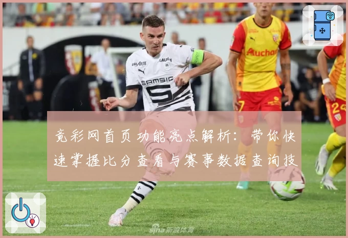 竟彩网首页功能亮点解析：带你快速掌握比分查看与赛事数据查询技巧