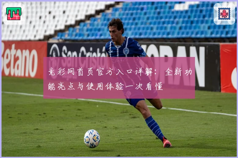 竞彩网首页官方入口详解：全新功能亮点与使用体验一次看懂