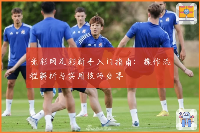 竞彩网足彩新手入门指南：操作流程解析与实用技巧分享